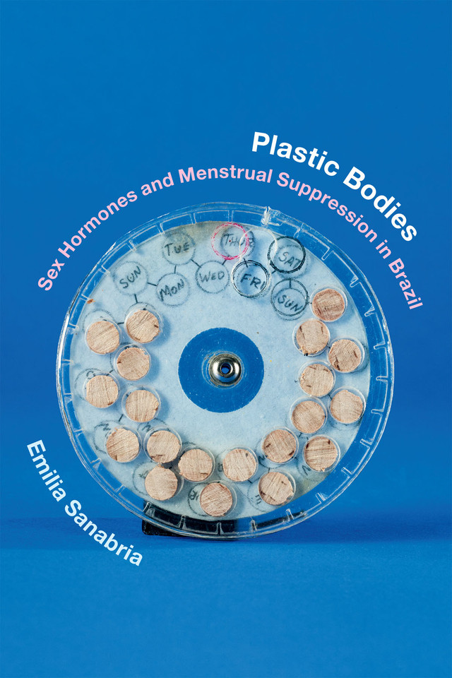 Plastic Bodies: Sex Hormones and Menstrual Suppression in Brazil (Experimental Futures) book cover by Emilia Sanabria