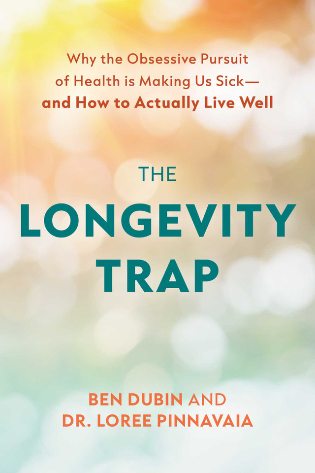 The Longevity Trap: Why the Obsessive Pursuit of Health is Making Us Sick - and How to Actually Live Well book cover by Ben Dubin, Loree Pinnavaia