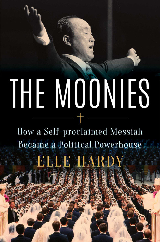 The Moonies: How a Self-Proclaimed Messiah Became a Political Powerhouse book cover by Elle Hardy