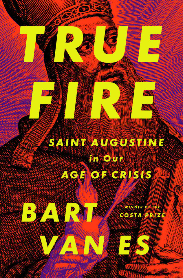 True Fire: Saint Augustine in Our Age of Crisis book cover by Bart van Es