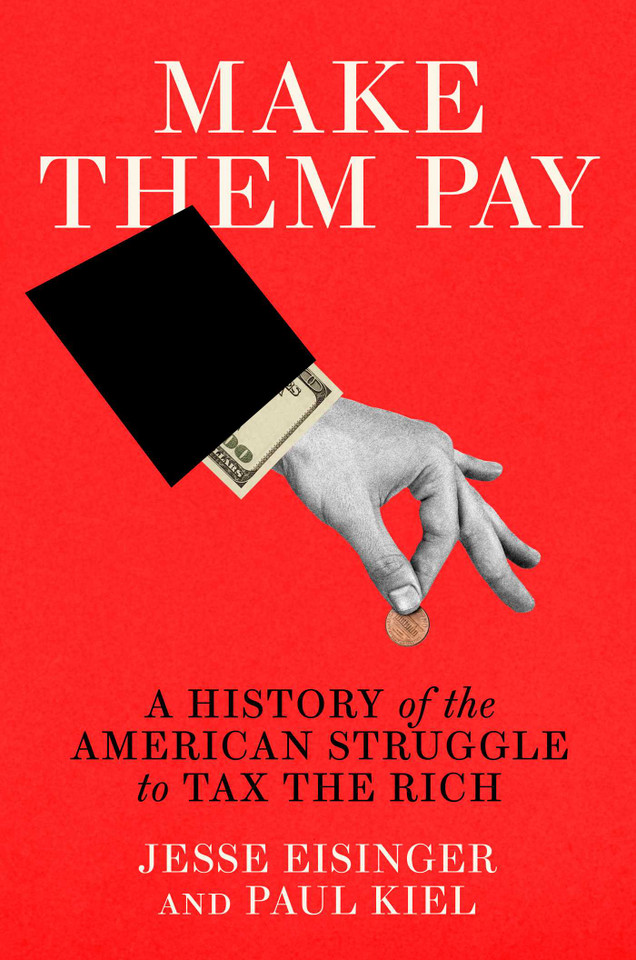 Make Them Pay: A History of the American Struggle to Tax the Rich book cover by Jesse Eisinger, Paul Kiel