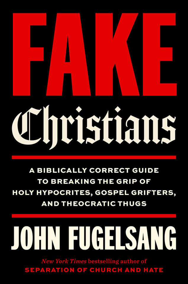 Fake Christians: A Biblically Correct Guide to Breaking the Grip of Holy Hypocrites, Gospel Grifters, and Theocratic Thugs book cover by John Fugelsang