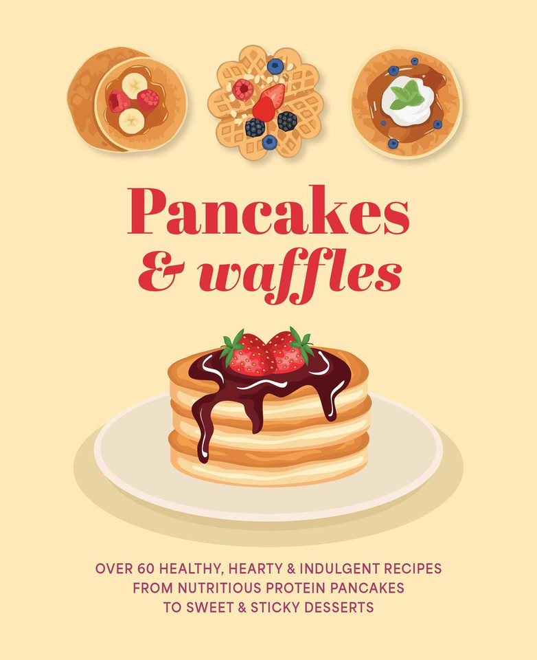 Pancakes & Waffles: Over 60 healthy, hearty & indulgent recipes from nutritious protein pancakes to sweet & sticky desserts book cover by Ryland Peters & Small