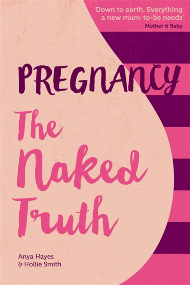 Pregnancy The Naked Truth: A refreshingly honest guide to pregnancy and birth book cover by Hollie Smith, Anya Hayes
