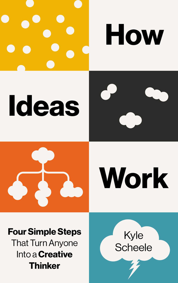 How Ideas Work: Four Simple Steps That Turn Anyone Into a Creative Thinker book cover by Kyle Scheele