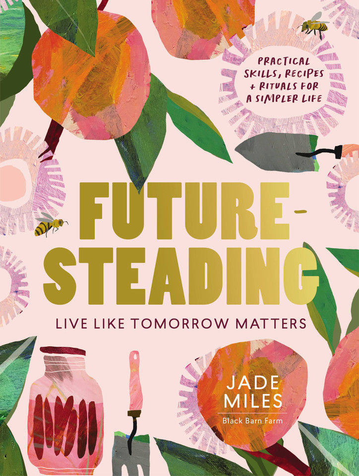 Futuresteading: Live like tomorrow matters: Practical skills, recipes and rituals for a simpler life book cover by Jade Miles