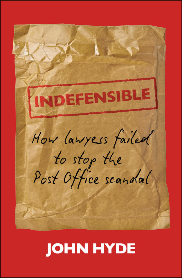 Indefensible: How Lawyers Failed to Stop the Post Office Scandal book cover by John Hyde