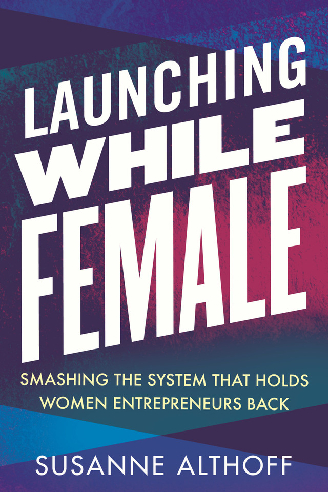 Launching While Female: Smashing the System That Holds Women Entrepreneurs Back book cover by Susanne Althoff
