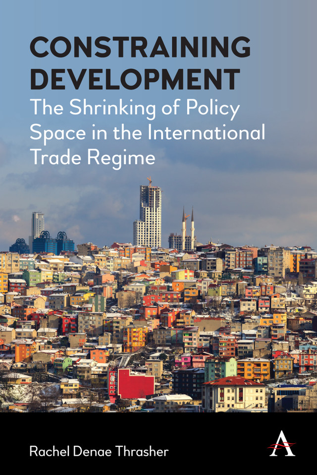 Constraining Development: The Shrinking of Policy Space in the International Trade Regime (Anthem IGLP Rethinking Global Law and Policy Series) book cover by Rachel Denae Thrasher