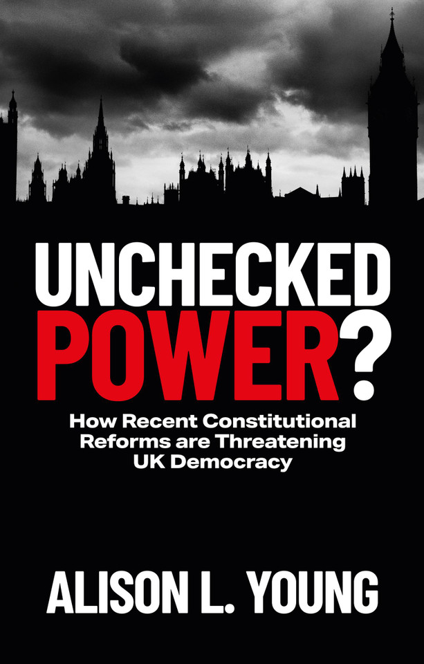 Unchecked Power?: How Recent Constitutional Reforms Are Threatening UK Democracy book cover by Alison L. Young