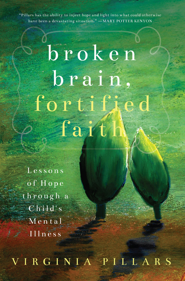 Broken Brain, Fortified Faith: Lessons of Hope Through a Child's Mental Illness book cover by Virginia  Pillars