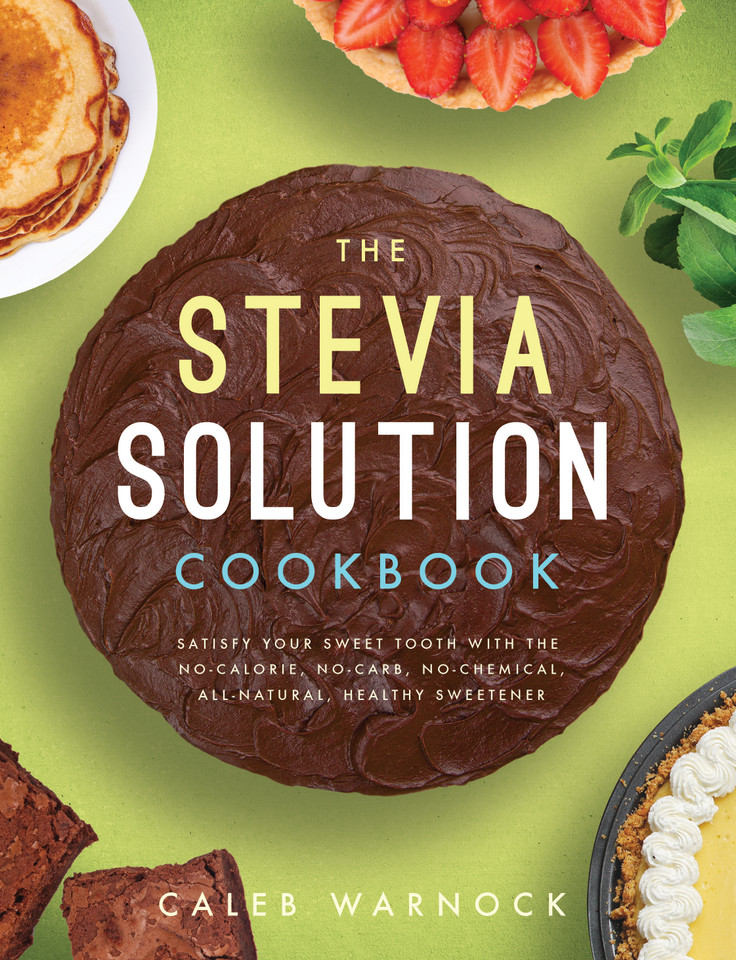 The Stevia Solution Cookbook: Satisfy Your Sweet Tooth with the No-Calories, No-Carb, No-Chemical, All-Natural, Healthy Sweetener book cover by Caleb Warnock