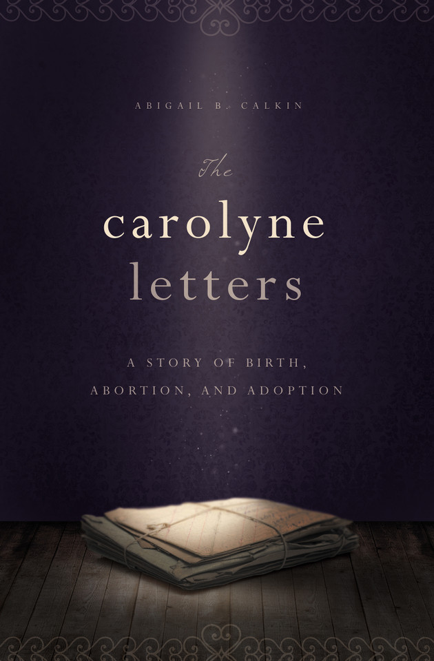 The Carolyne Letters: A Story of Birth, Abortion and Adoption book cover by Abigail B. Calkin