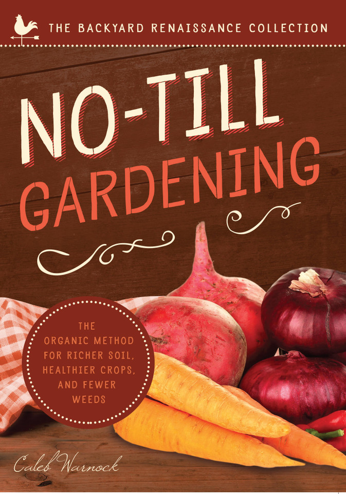 No-Till Gardening: The Organic Method for Richer Soil, Healthier Crops, and Fewer Weeds book cover by Caleb Warnock