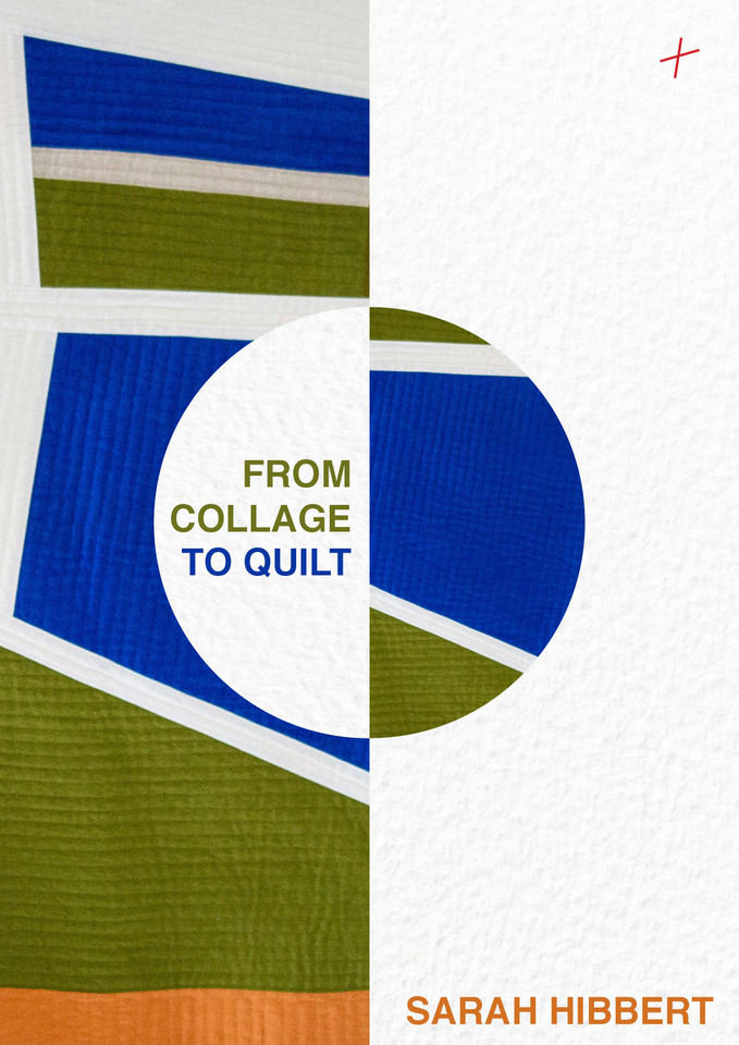 From Collage to Quilt: Improv Quilting from what you have book cover by Sarah Hibbert