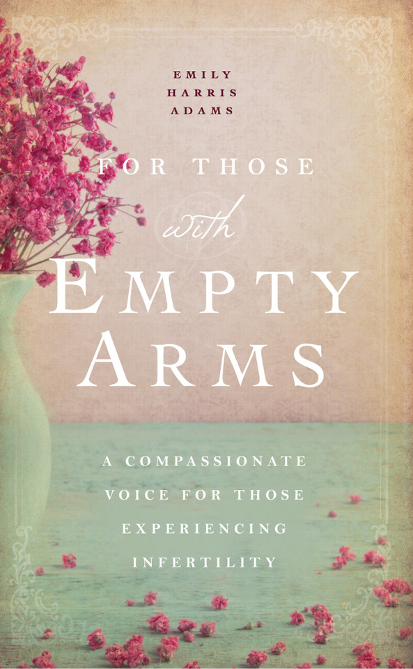 For Those with Empty Arms: A Compassionate Voice For Those Experiencing Infertility book cover by Emily Harris Adams