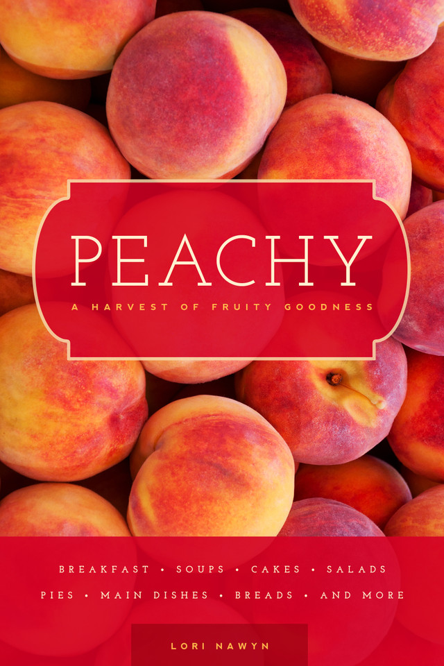 Peachy: A Harvest of Fruity Goodness book cover by Lori Nawyn