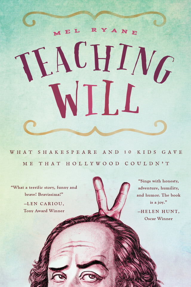 Teaching Will: What Shakespeare and 10 Kids Gave Me that Hollywood Couldn't book cover by Mel Ryane