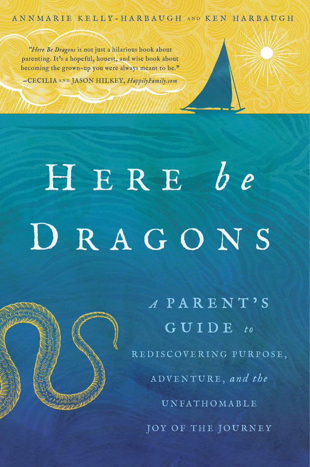 Here Be Dragons: A Parent’s Guide to Rediscovering Purpose, Adventure, and the Unfathomable Joy of the Journey book cover by Annmarie Kelly-Harbaugh, Ken Harbaugh