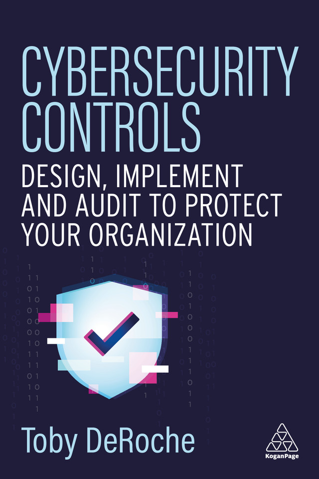 Cybersecurity Controls: Design, Implement and Audit to Protect Your Organization book cover by Toby DeRoche