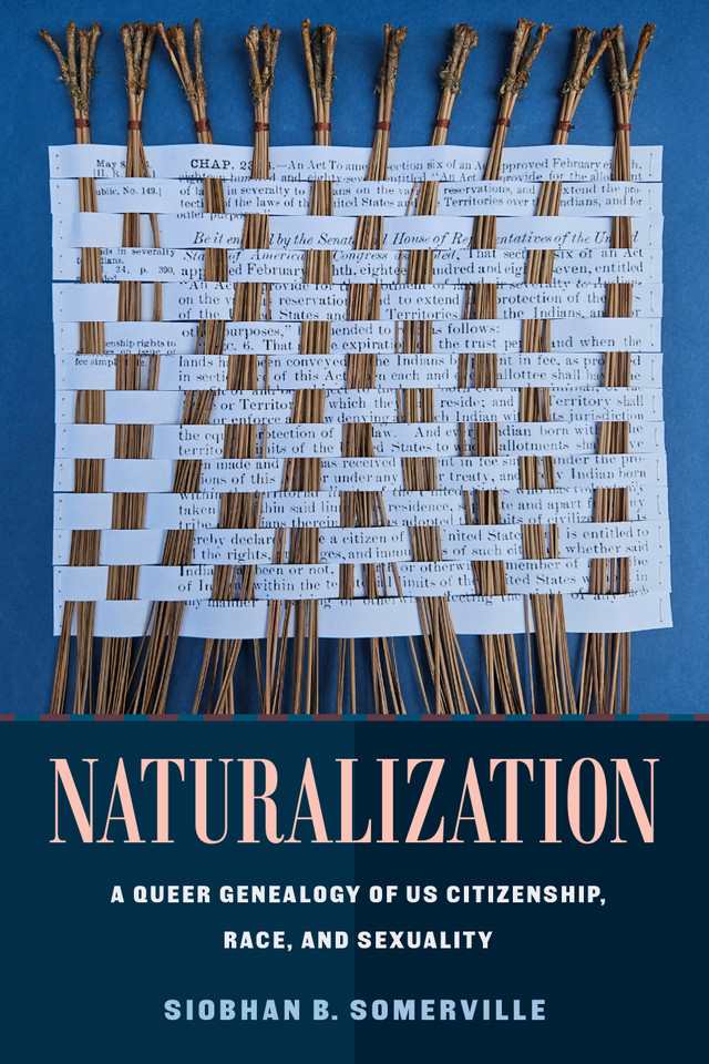 Naturalization: A Queer Genealogy of US Citizenship, Race, and Sexuality book cover by Siobhan B. Somerville