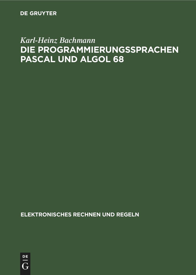 Die Programmierungssprachen Pascal und Algol 68 (Elektronisches Rechnen und Regeln #10) book cover by Karl-Heinz Bachmann