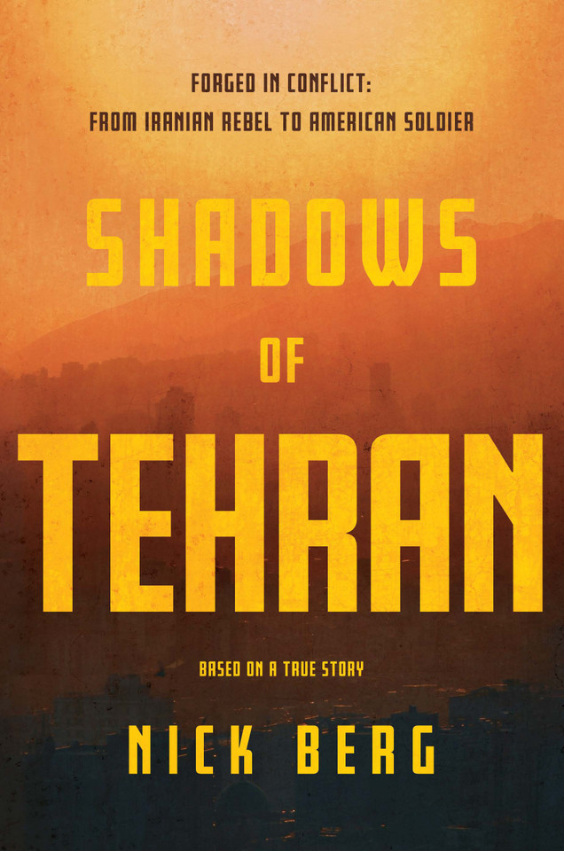 Shadows of Tehran: Forged in Conflict: From Iranian Rebel to American Soldier book cover by Nick Berg