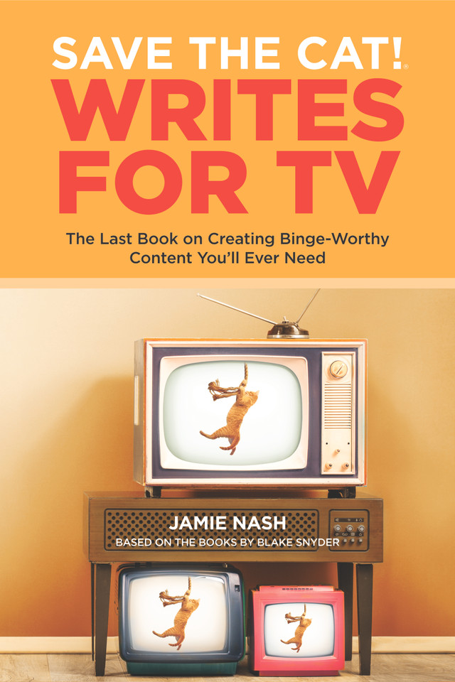 Save the Cat!® Writes for TV: The Last Book on Creating Binge-Worthy Content You’ll Ever Need book cover by Jamie Nash