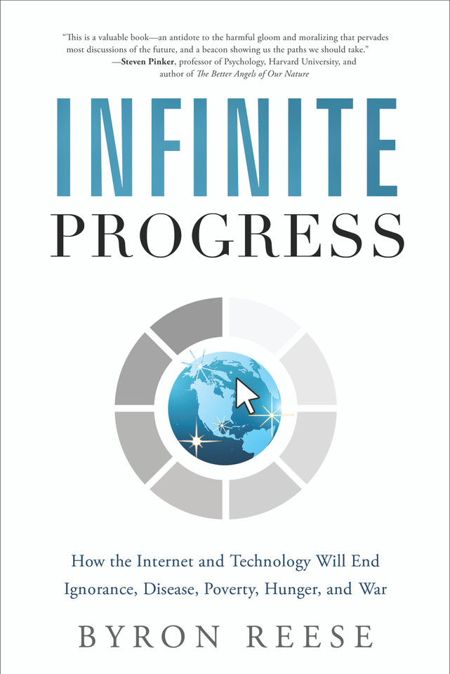 Infinite Progress: How the Internet and Technology Will End Ignorance, Disease, Poverty, Hunger, and War book cover by Byron Reese