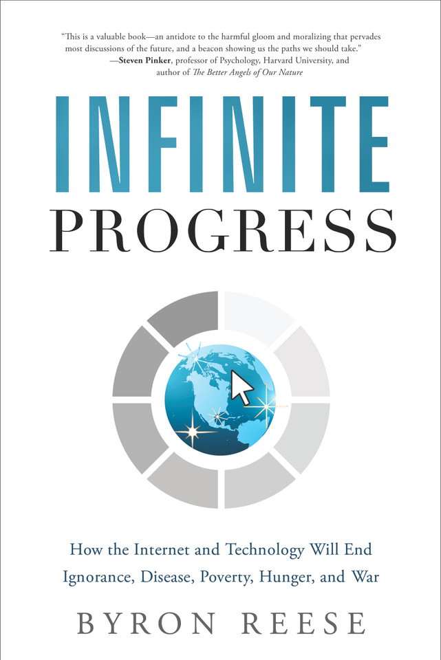 Infinite Progress: How the Internet and Technology Will End Ignorance, Disease, Poverty, Hunger, and War book cover by Byron Reese