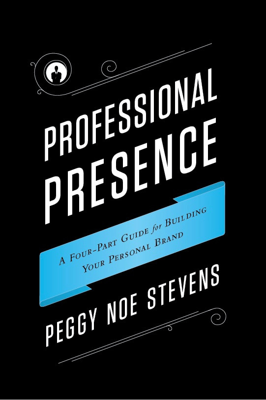Professional Presence: A Four-Part Program for Building Your Personal Brand book cover by Peggy Noe Stevens