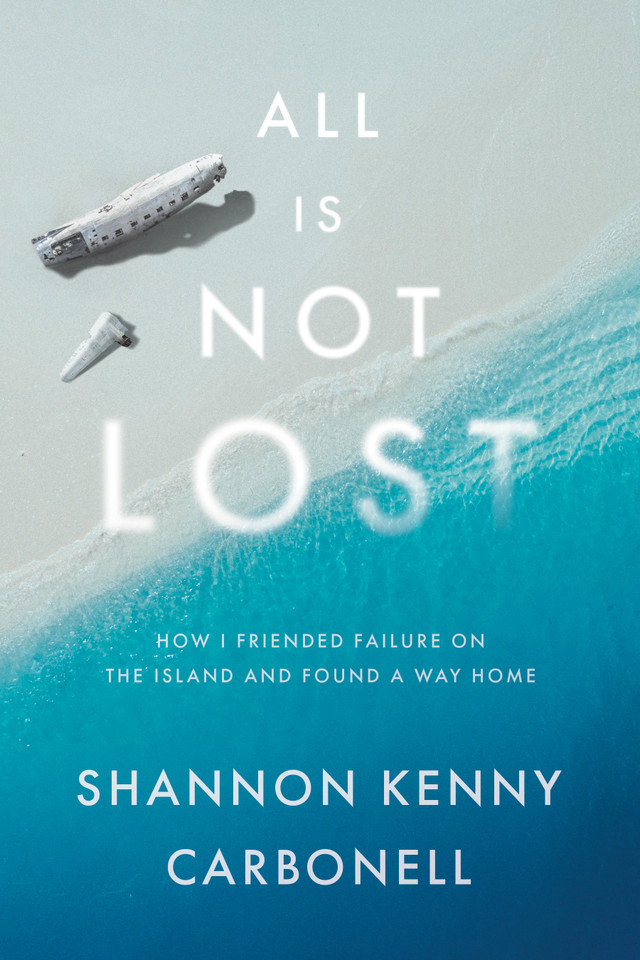 All Is Not LOST: How I Friended Failure on the Island and Found a Way Home book cover by Shannon Kenny Carbonell