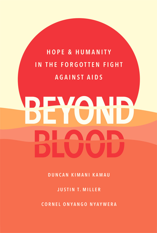 Beyond Blood: Hope and Humanity in the Forgotten Fight Against AIDS book cover by Duncan Kimani Kamau, Justin T. Miller, Cornel Onyango Nyaywera