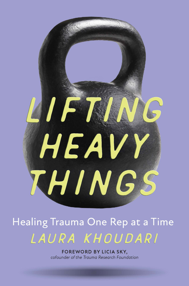 Lifting Heavy Things: Healing Trauma One Rep at a Time book cover by Laura Khoudari