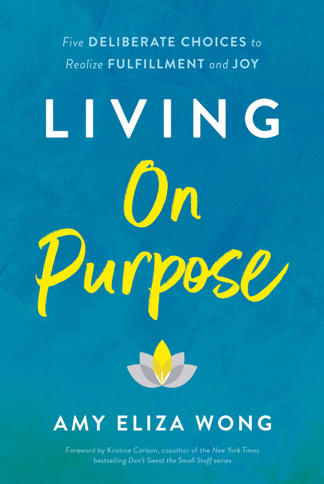 Living On Purpose: Five Deliberate Choices to Realize Fulfillment and Joy - Author, Keynote Speaker, and Founder of Always On Purpose® | Leading Authority on Trust, Focus, and Performance Under Pressure book cover by Amy Eliza Wong