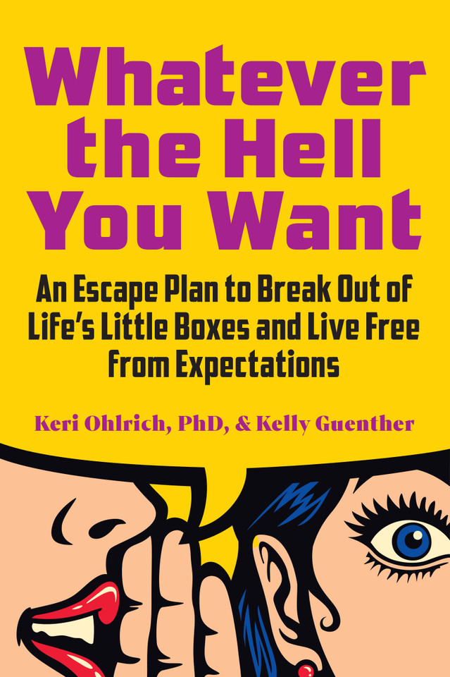 Whatever the Hell You Want: An Escape Plan to Break Out of Life's Little Boxes and Live Free from Expectations book cover by Kelly Guenther, Keri Ohlrich
