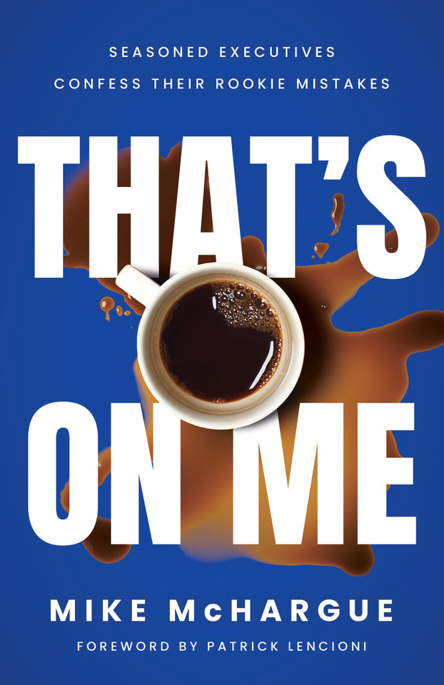 That’s on Me: Seasoned Executives Confess Their Rookie Mistakes book cover by Mike McHargue