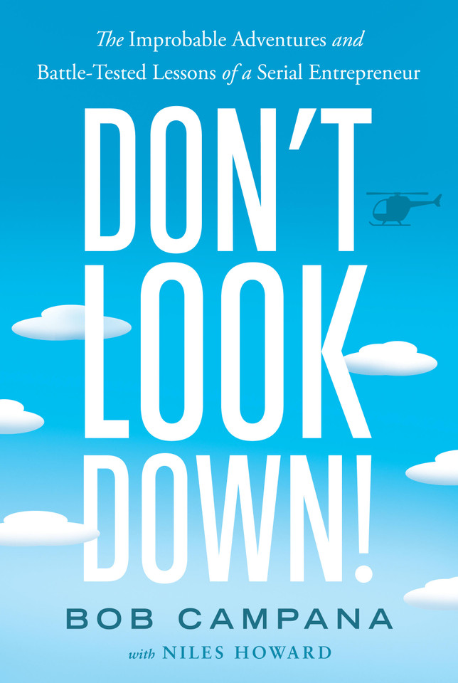 Don’t Look Down!: The Improbable Adventures and Battle-Tested Lessons of a Serial Entrepreneur book cover by Bob Campana, Niles Howard