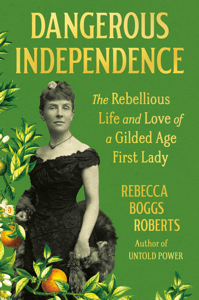 Dangerous Independence: The Rebellious Life and Love of a Gilded Age First Lady book cover by Rebecca Boggs Roberts