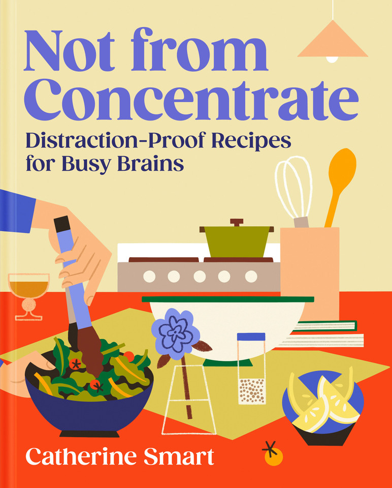 Not from Concentrate: Distraction-Proof Recipes for Busy Brains: A Cookbook book cover by Catherine Smart