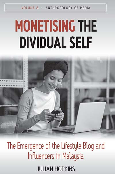 Monetising the Dividual Self: The Emergence of the Lifestyle Blog and Influencers in Malaysia (Anthropology of Media #8) book cover by Julian Hopkins