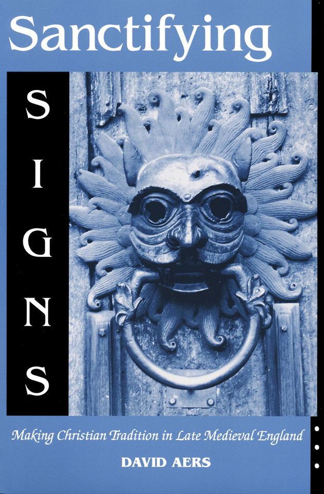Sanctifying Signs: Making Christian Tradition in Late Medieval England book cover by David Aers