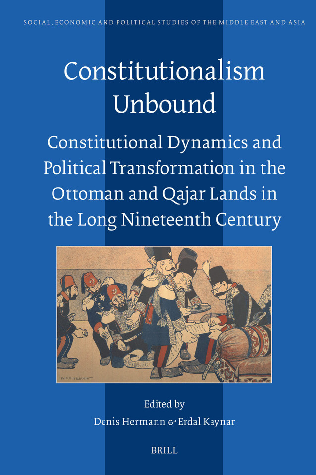 Constitutionalism Unbound: Constitutional Dynamics and Political Transformation in the Ottoman and Qajar Lands in the Long Nineteenth Century [9789004734654]