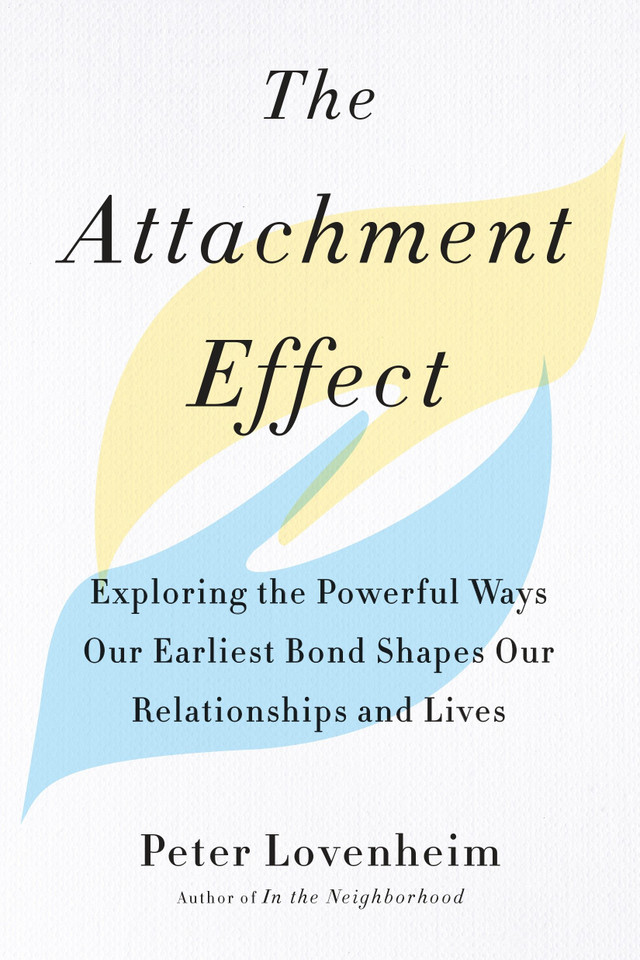 The Attachment Effect: Exploring the Powerful Ways Our Earliest Bond Shapes Our Relationships and Lives book cover by Peter Lovenheim