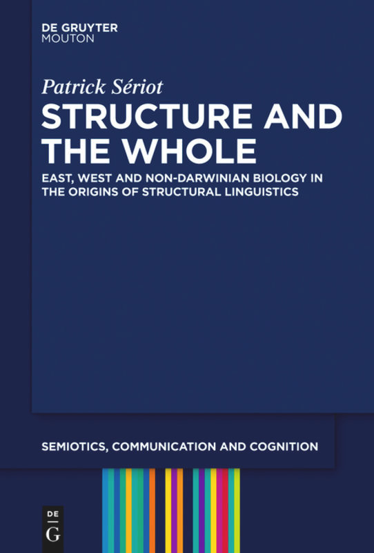 Structure and the Whole: East, West and Non-Darwinian Biology in the Origins of Structural Linguistics book cover by Patrick Sériot