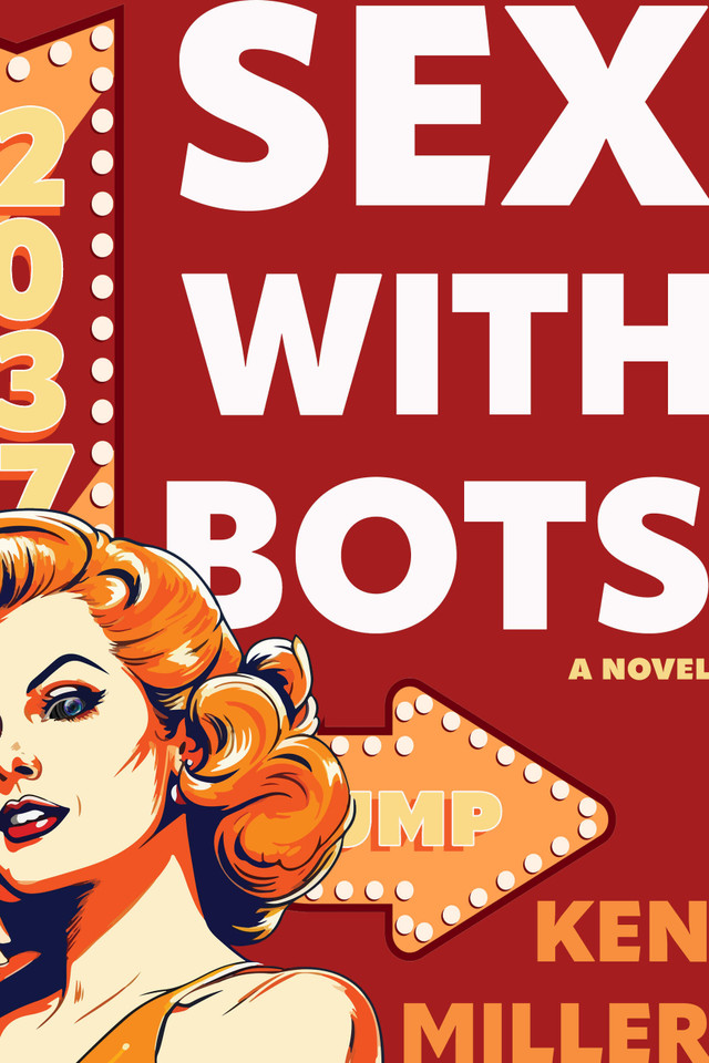 Sex with Bots: A Novel book cover by Ken Miller
