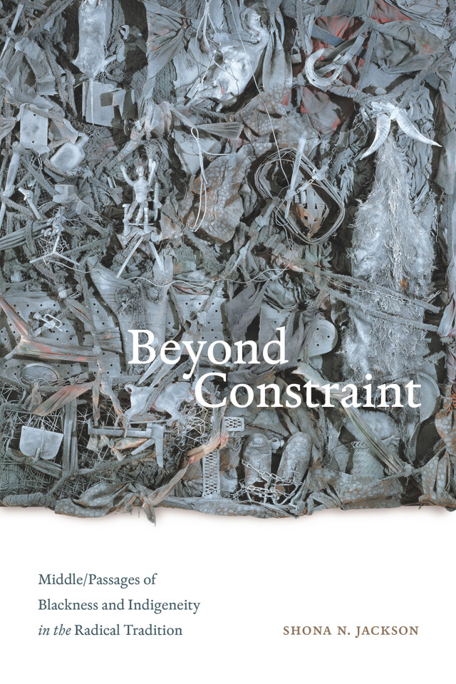 Beyond Constraint: Middle/Passages of Blackness and Indigeneity in the Radical Tradition book cover by Shona N. Jackson