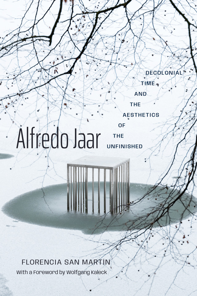 Alfredo Jaar: Decolonial Time and the Aesthetics of the Unfinished book cover by Florencia San Martín