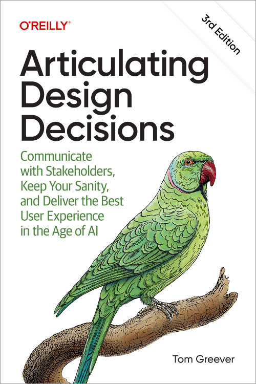Articulating Design Decisions: Communicate with Stakeholders, Keep Your Sanity, and Deliver the Best User Experience in the Age of AI book cover by Tom Greever