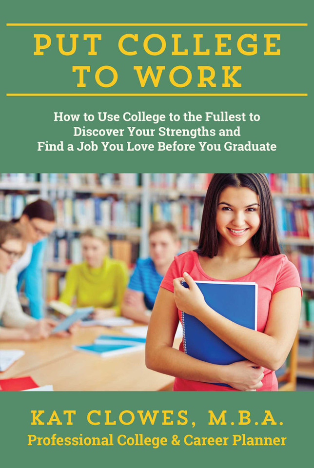 Put College to Work: How to Use College to the Fullest to Discover Your Strengths and Find a Job You Love Before You Graduate book cover by Kat Clowes